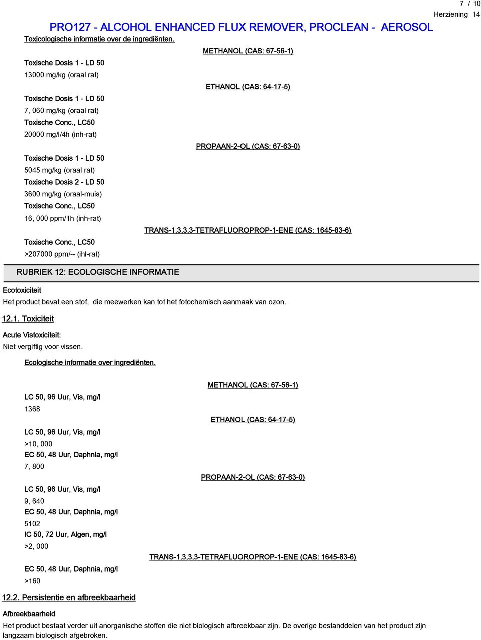 , LC50 >207000 ppm/-- (ihl-rat) RUBRIEK 12: ECOLOGISCHE INFORMATIE Ecotoxiciteit METHANOL (CAS: 67-56-1) ETHANOL (CAS: 64-17-5) PROPAAN-2-OL (CAS: 67-63-0) TRANS-1,3,3,3-TETRAFLUOROPROP-1-ENE (CAS: