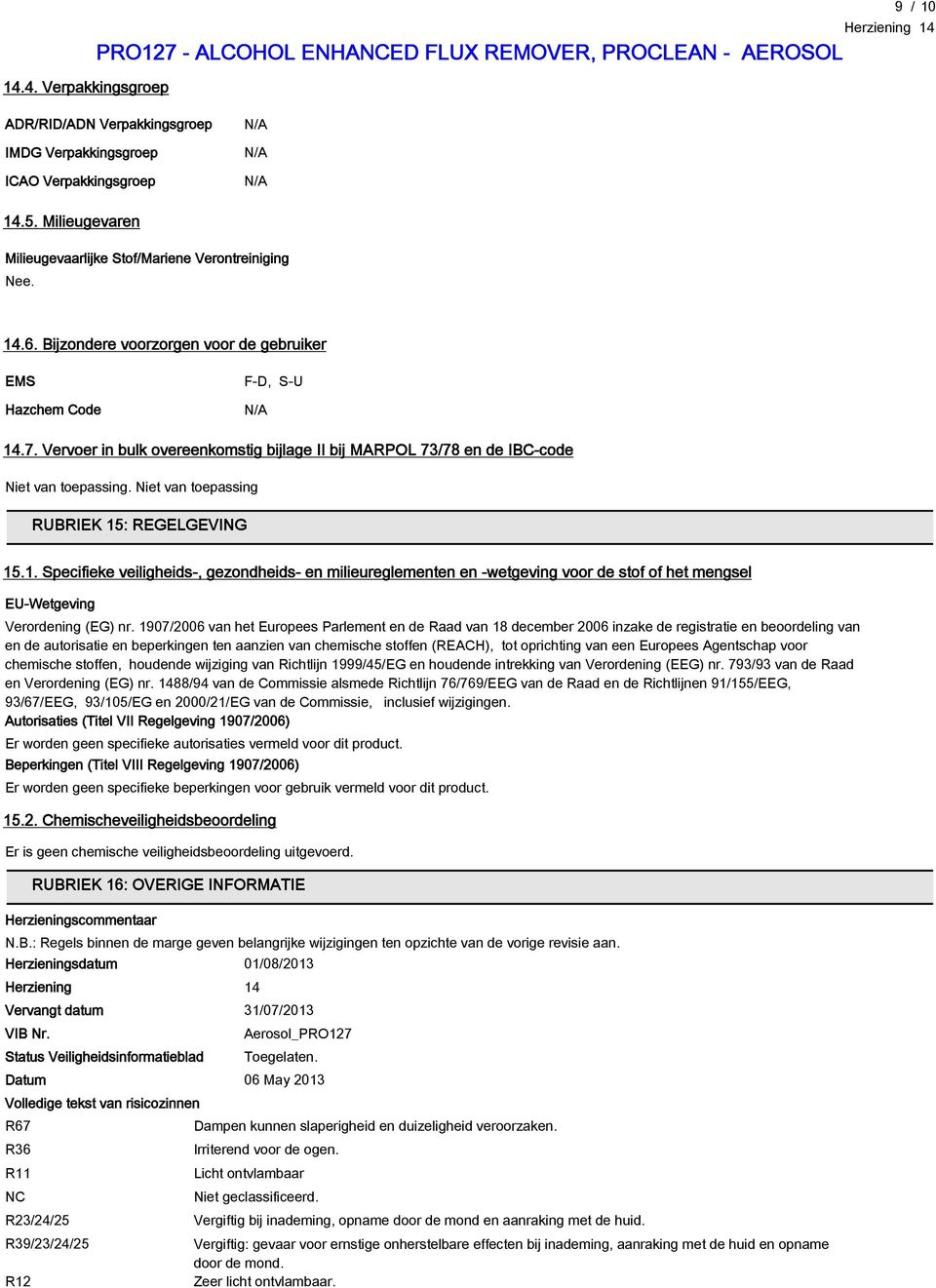 Niet van toepassing RUBRIEK 15: REGELGEVING 15.1. Specifieke veiligheids-, gezondheids- en milieureglementen en -wetgeving voor de stof of het mengsel EU-Wetgeving Verordening (EG) nr.