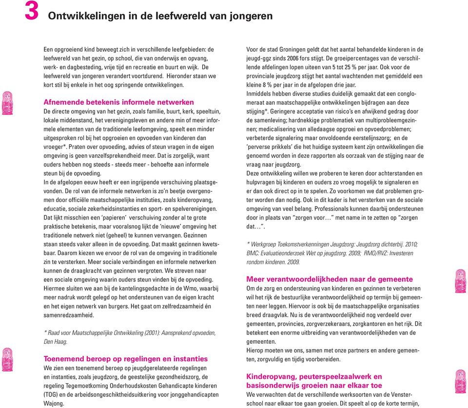 Afnemende betekenis informele netwerken De directe omgeving van het gezin, zoals familie, buurt, kerk, speeltuin, lokale middenstand, het verenigingsleven en andere min of meer informele elementen