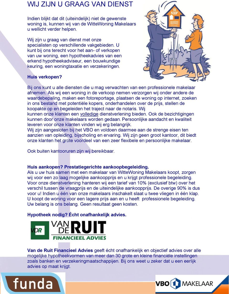 U kunt bij ons terecht voor het aan- of verkopen van uw woning, een hypotheekadvies van een erkend hypotheekadviseur, een bouwkundige keuring, een woningtaxatie en verzekeringen. Huis verkopen?