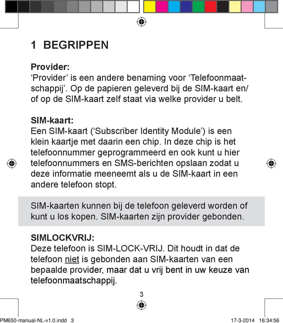 In deze chip is het telefoonnummer geprogrammeerd en ook kunt u hier telefoonnummers en SMS-berichten opslaan zodat u deze informatie meeneemt als u de SIM-kaart in een andere telefoon stopt.