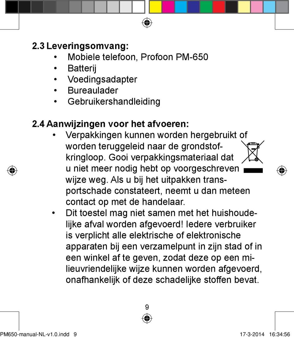 Gooi verpakkingsmateriaal dat u niet meer nodig hebt op voorgeschreven wijze weg. Als u bij het uitpakken transportschade constateert, neemt u dan meteen contact op met de handelaar.