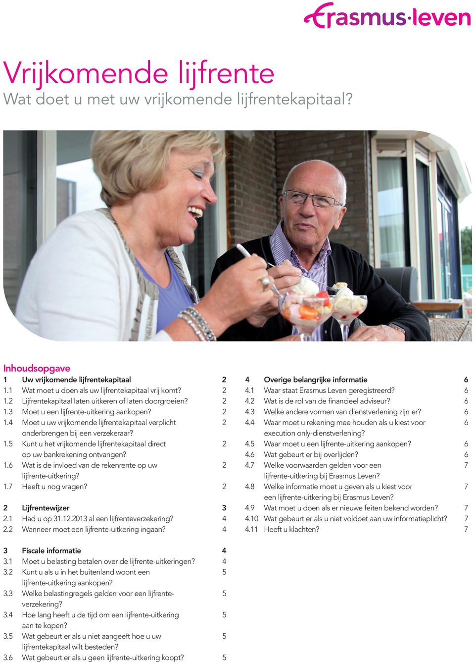 1.7 Heeft u nog vragen? 2 2 wijzer 3 2.1 Had u op 31.12.2013 al een lijfrenteverzekering? 4 2.2 Wanneer moet een lijfrente- ingaan? 4 4 Overige belangrijke informatie 6 4.