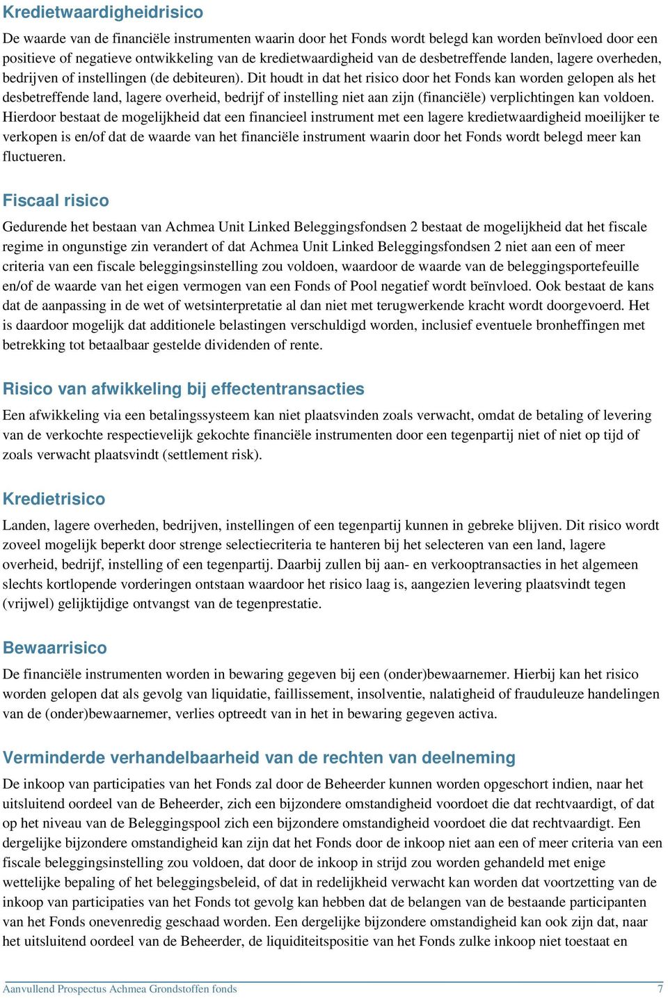 Dit houdt in dat het risico door het Fonds kan worden gelopen als het desbetreffende land, lagere overheid, bedrijf of instelling niet aan zijn (financiële) verplichtingen kan voldoen.