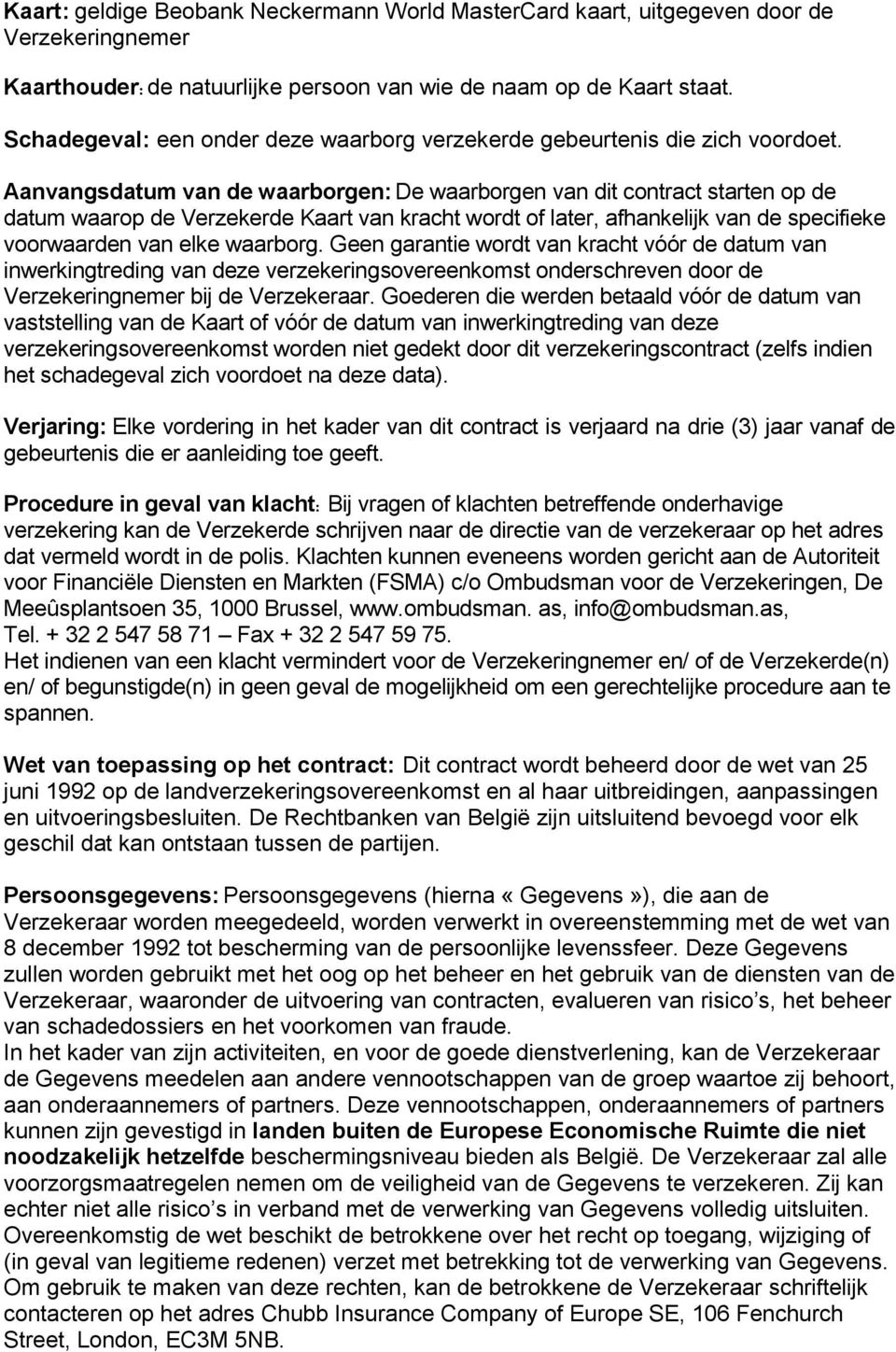 Aanvangsdatum van de waarborgen: De waarborgen van dit contract starten op de datum waarop de Verzekerde Kaart van kracht wordt of later, afhankelijk van de specifieke voorwaarden van elke waarborg.