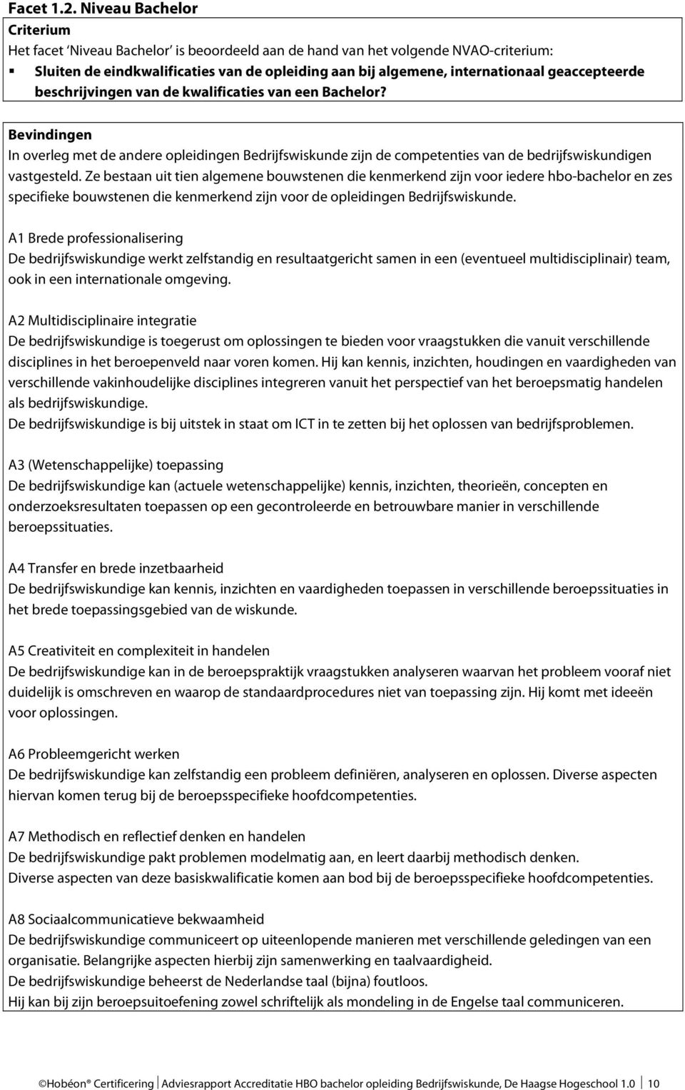 geaccepteerde beschrijvingen van de kwalificaties van een Bachelor? Bevindingen In overleg met de andere opleidingen Bedrijfswiskunde zijn de competenties van de bedrijfswiskundigen vastgesteld.