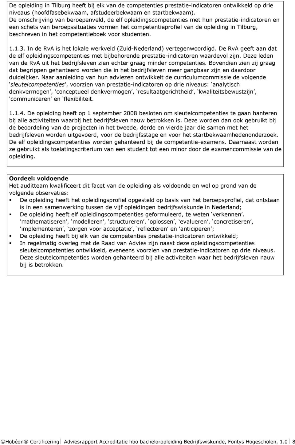 in het competentieboek voor studenten. 1.1.3. In de RvA is het lokale werkveld (Zuid-Nederland) vertegenwoordigd.