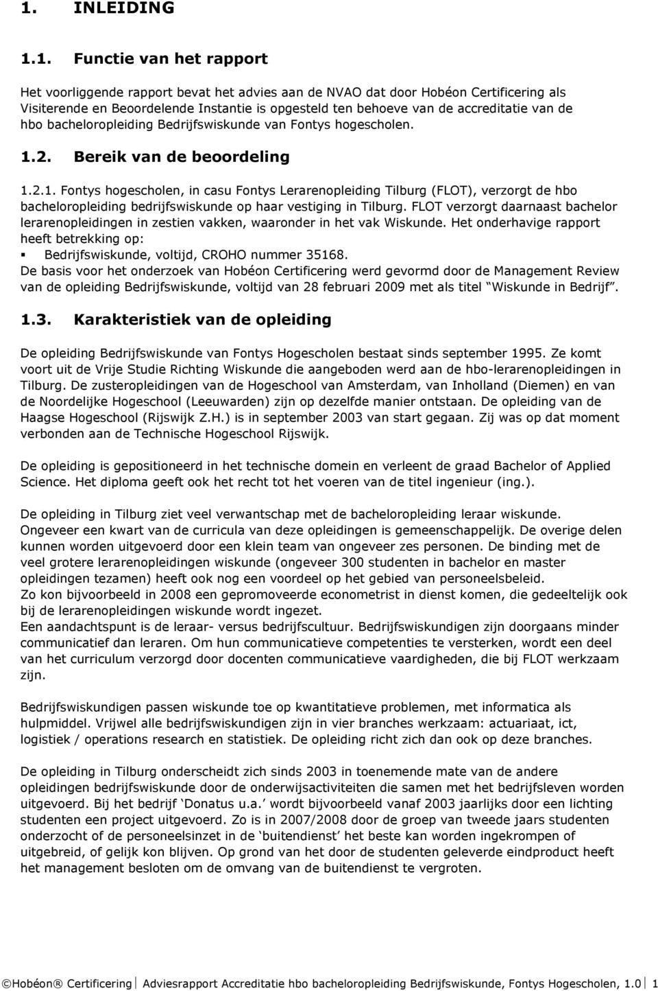 2. Bereik van de beoordeling 1.2.1. Fontys hogescholen, in casu Fontys Lerarenopleiding Tilburg (FLOT), verzorgt de hbo bacheloropleiding bedrijfswiskunde op haar vestiging in Tilburg.