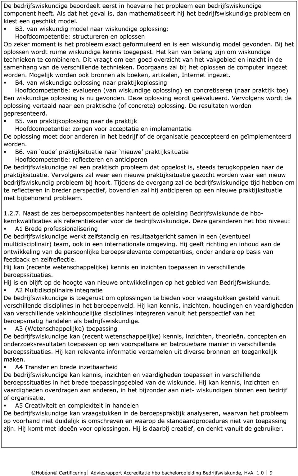 van wiskundig model naar wiskundige oplossing: Hoofdcompetentie: structureren en oplossen Op zeker moment is het probleem exact geformuleerd en is een wiskundig model gevonden.