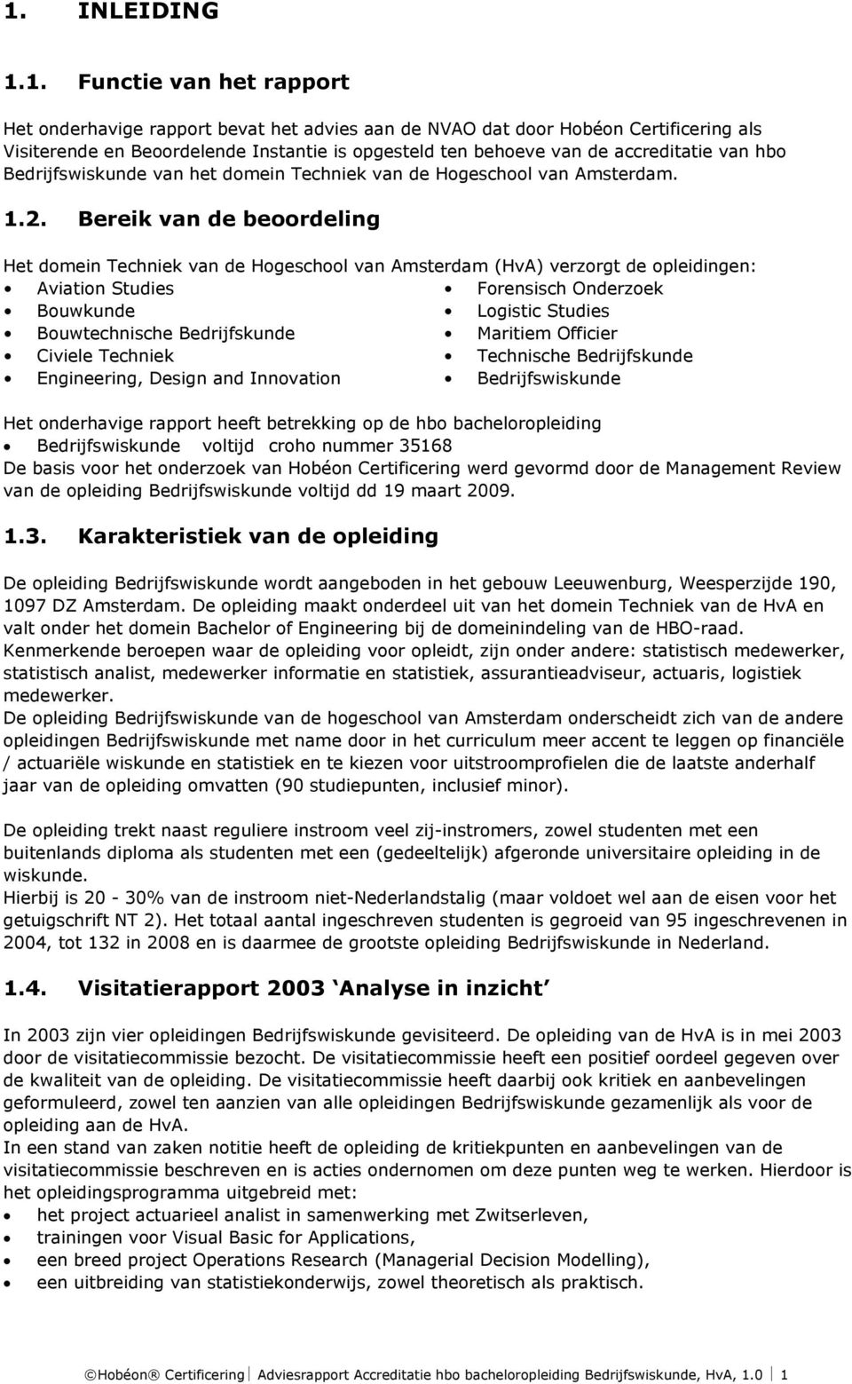 Bereik van de beoordeling Het domein Techniek van de Hogeschool van Amsterdam (HvA) verzorgt de opleidingen: Aviation Studies Forensisch Onderzoek Bouwkunde Logistic Studies Bouwtechnische