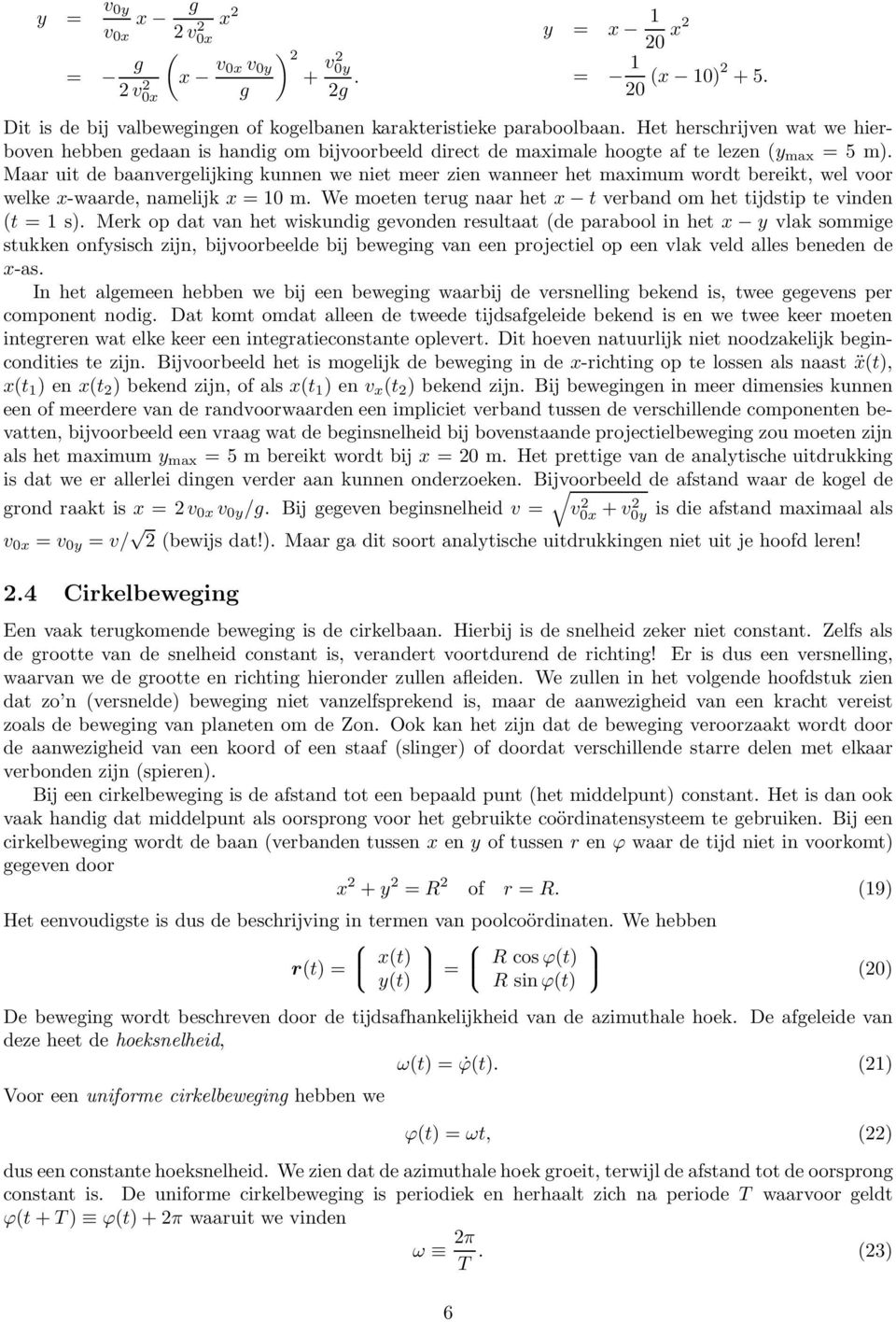 Maar uit de baanvergelijking kunnen we niet meer zien wanneer het maximum wordt bereikt, wel voor welke x-waarde, namelijk x = 10 m.