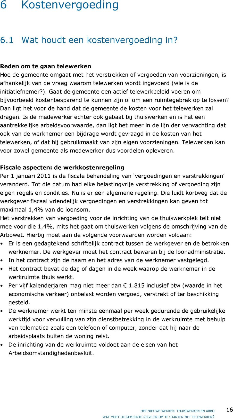 Gaat de gemeente een actief telewerkbeleid voeren om bijvoorbeeld kostenbesparend te kunnen zijn of om een ruimtegebrek op te lossen?