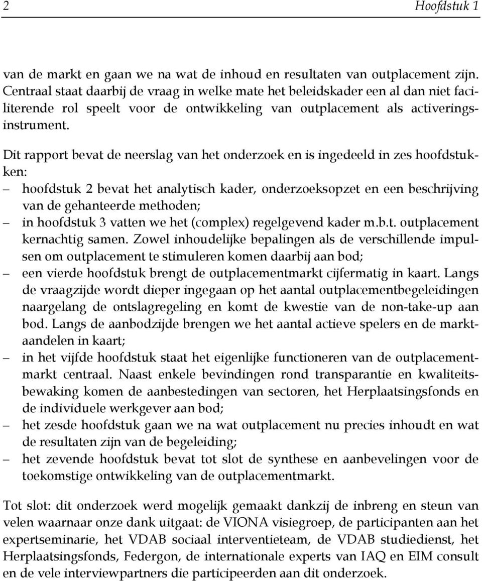 Dit rapport bevat de neerslag van het onderzoek en is ingedeeld in zes hoofdstukken: hoofdstuk 2 bevat het analytisch kader, onderzoeksopzet en een beschrijving van de gehanteerde methoden; in