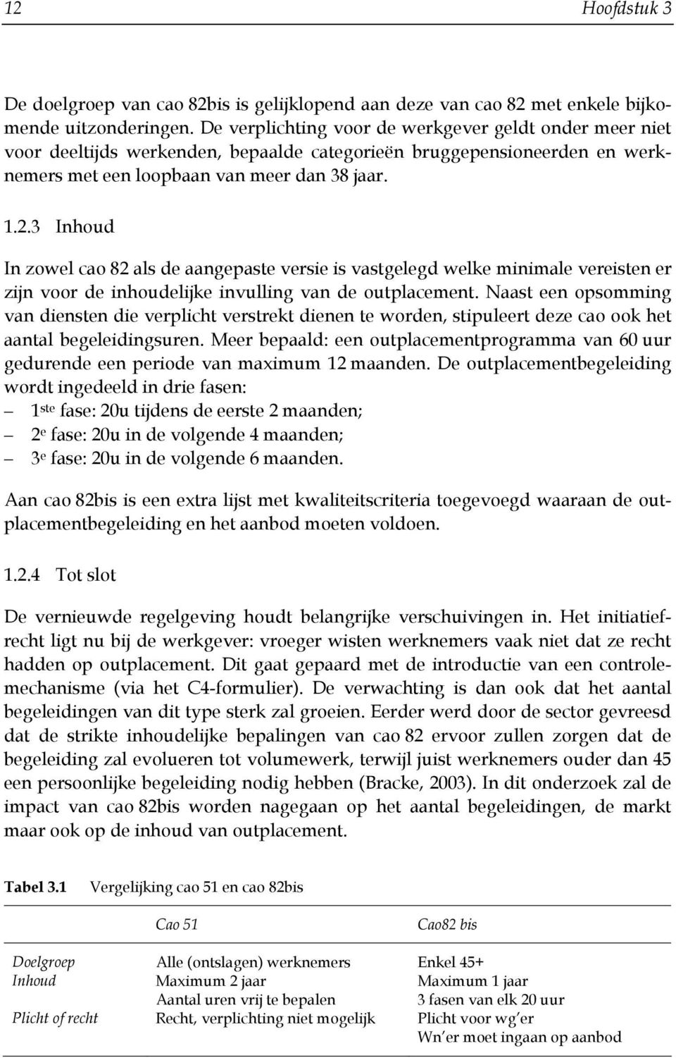 3 Inhoud In zowel cao 82 als de aangepaste versie is vastgelegd welke minimale vereisten er zijn voor de inhoudelijke invulling van de outplacement.