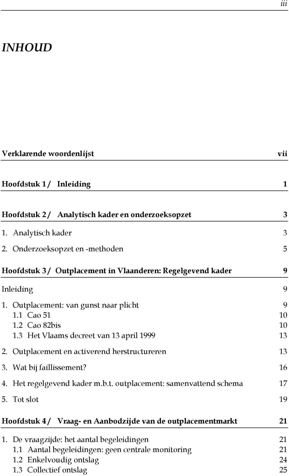 3 Het Vlaams decreet van 13 april 1999 13 2. Outplacement en activerend herstructureren 13 3. Wat bij faillissement? 16 4. Het regelgevend kader m.b.t. outplacement: samenvattend schema 17 5.