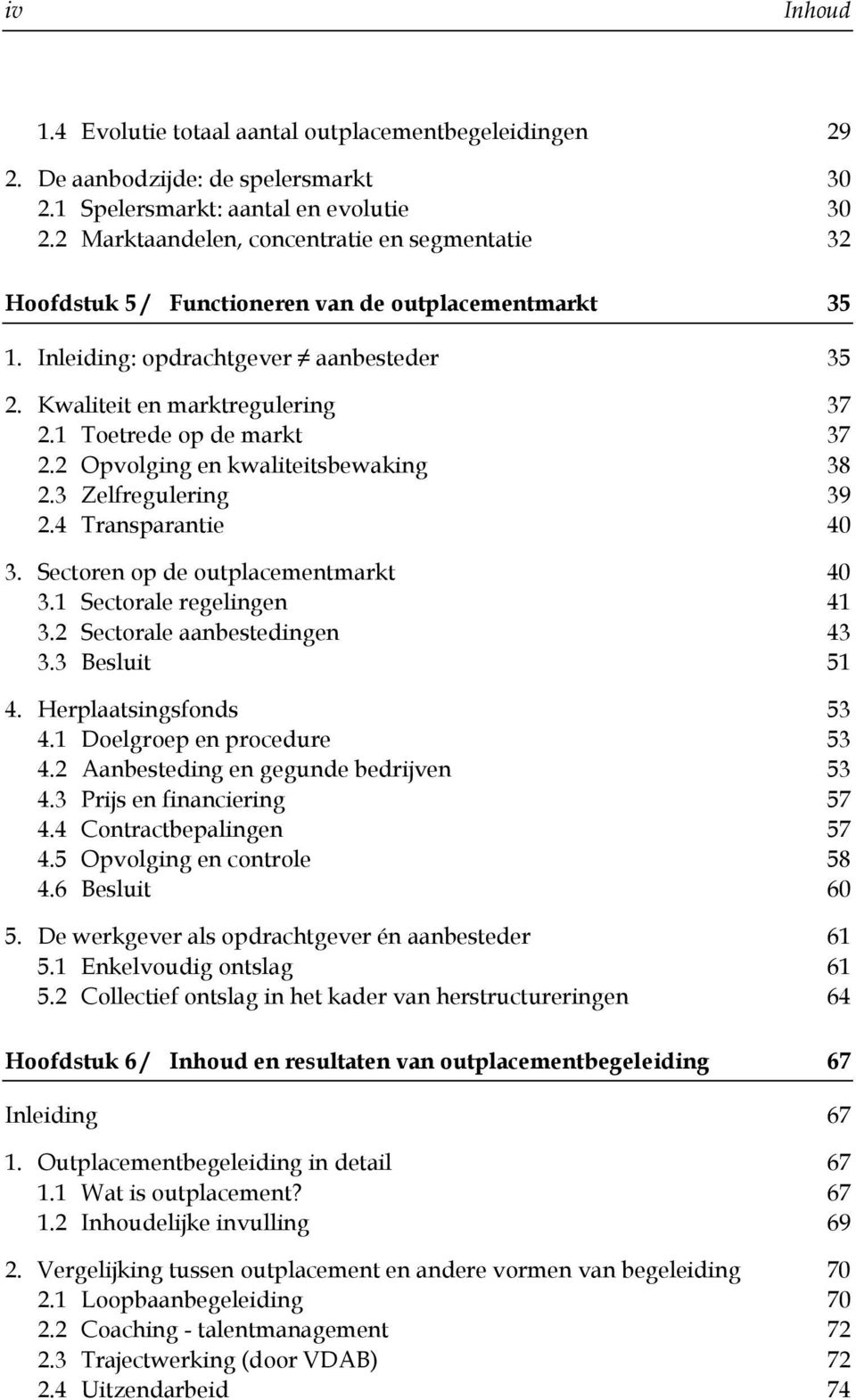 1 Toetrede op de markt 37 2.2 Opvolging en kwaliteitsbewaking 38 2.3 Zelfregulering 39 2.4 Transparantie 40 3. Sectoren op de outplacementmarkt 40 3.1 Sectorale regelingen 41 3.