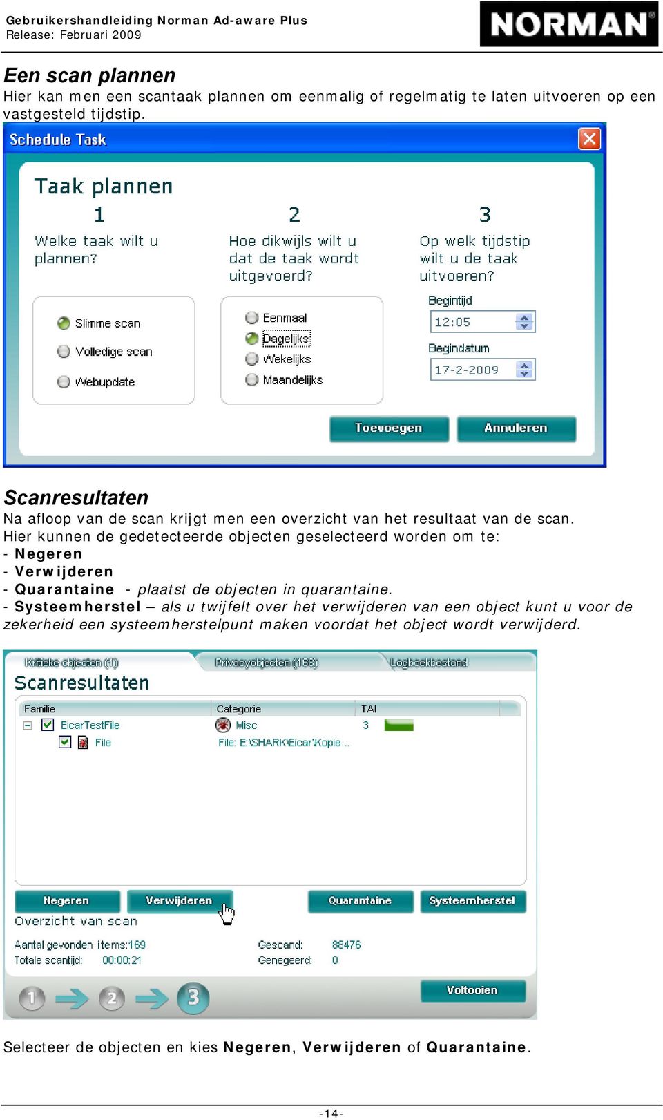 Hier kunnen de gedetecteerde objecten geselecteerd worden om te: - Negeren - Verwijderen - Quarantaine - plaatst de objecten in quarantaine.