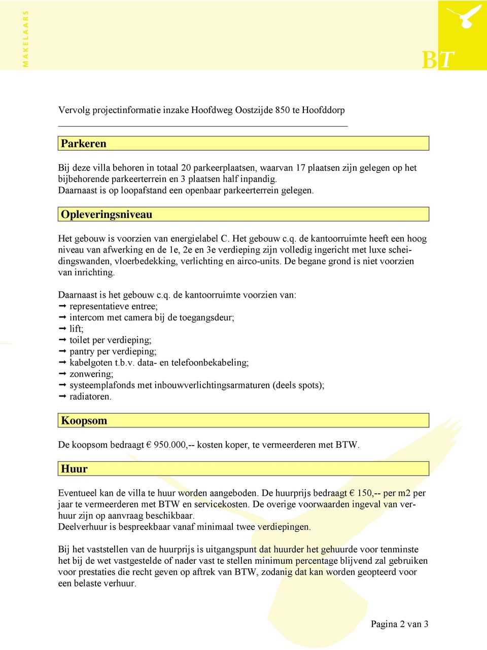 de kantoorruimte heeft een hoog niveau van afwerking en de 1e, 2e en 3e verdieping zijn volledig ingericht met luxe scheidingswanden, vloerbedekking, verlichting en airco-units.