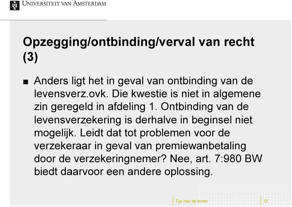 Ontbinding van de levensverzekering is derhalve in beginsel niet mogelijk.