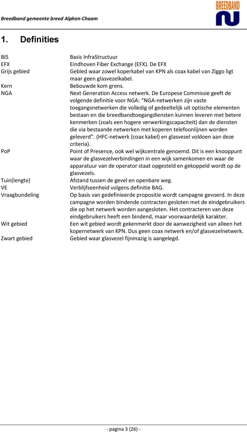 De Europese Commissie geeft de volgende definitie voor NGA: NGA-netwerken zijn vaste toegangsnetwerken die volledig of gedeeltelijk uit optische elementen bestaan en die breedbandtoegangdiensten