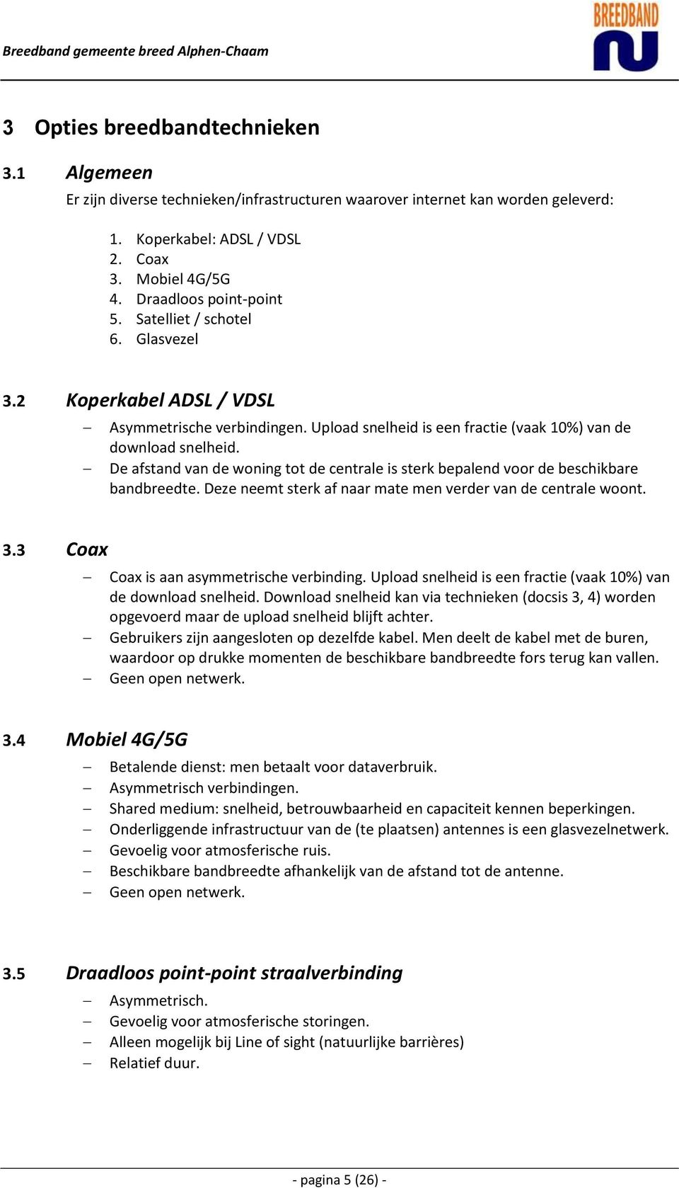 De afstand van de woning tot de centrale is sterk bepalend voor de beschikbare bandbreedte. Deze neemt sterk af naar mate men verder van de centrale woont. 3.