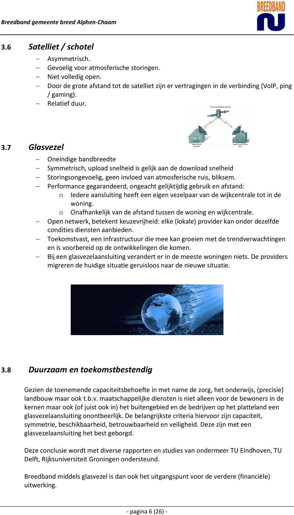 Performance gegarandeerd, ongeacht gelijktijdig gebruik en afstand: o Iedere aansluiting heeft een eigen vezelpaar van de wijkcentrale tot in de woning.