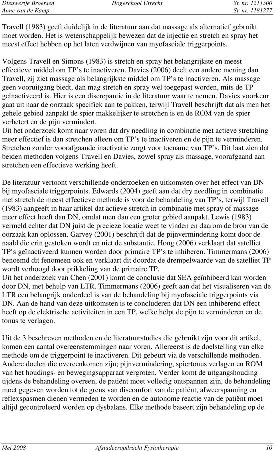 Volgens Travell en Simons (1983) is stretch en spray het belangrijkste en meest effectieve middel om TP s te inactiveren.