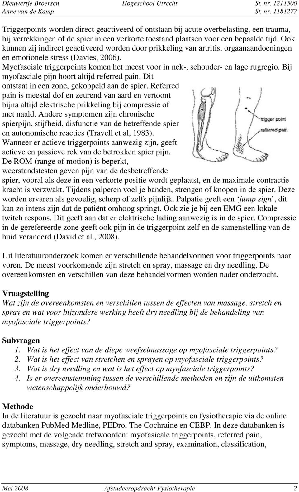 Myofasciale triggerpoints komen het meest voor in nek-, schouder- en lage rugregio. Bij myofasciale pijn hoort altijd referred pain. Dit ontstaat in een zone, gekoppeld aan de spier.