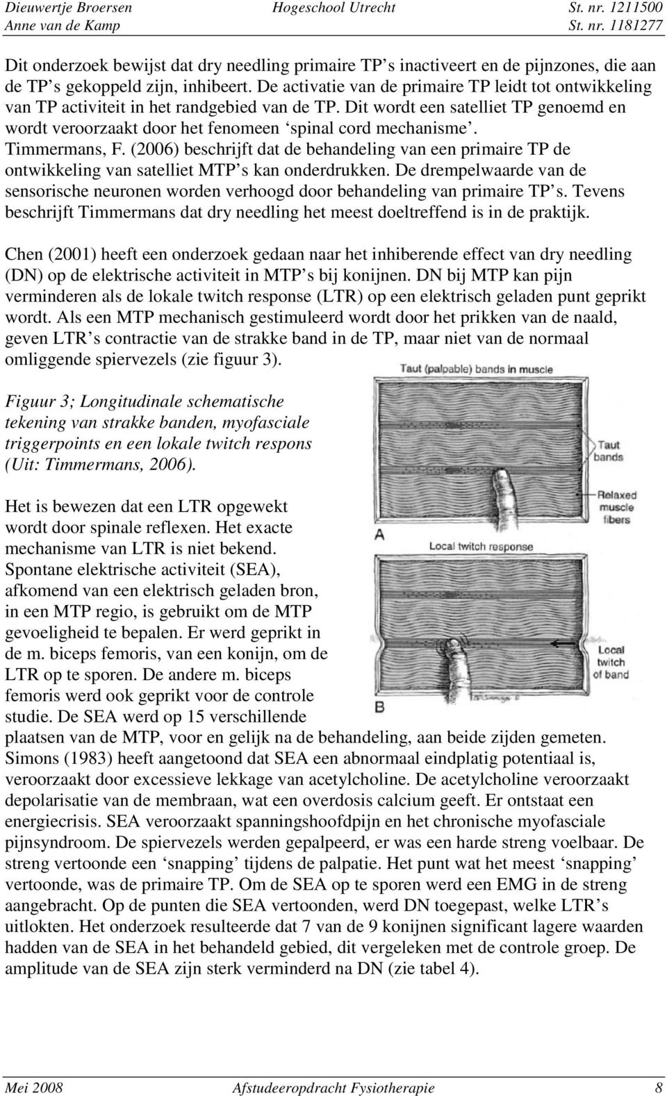 Timmermans, F. (2006) beschrijft dat de behandeling van een primaire TP de ontwikkeling van satelliet MTP s kan onderdrukken.