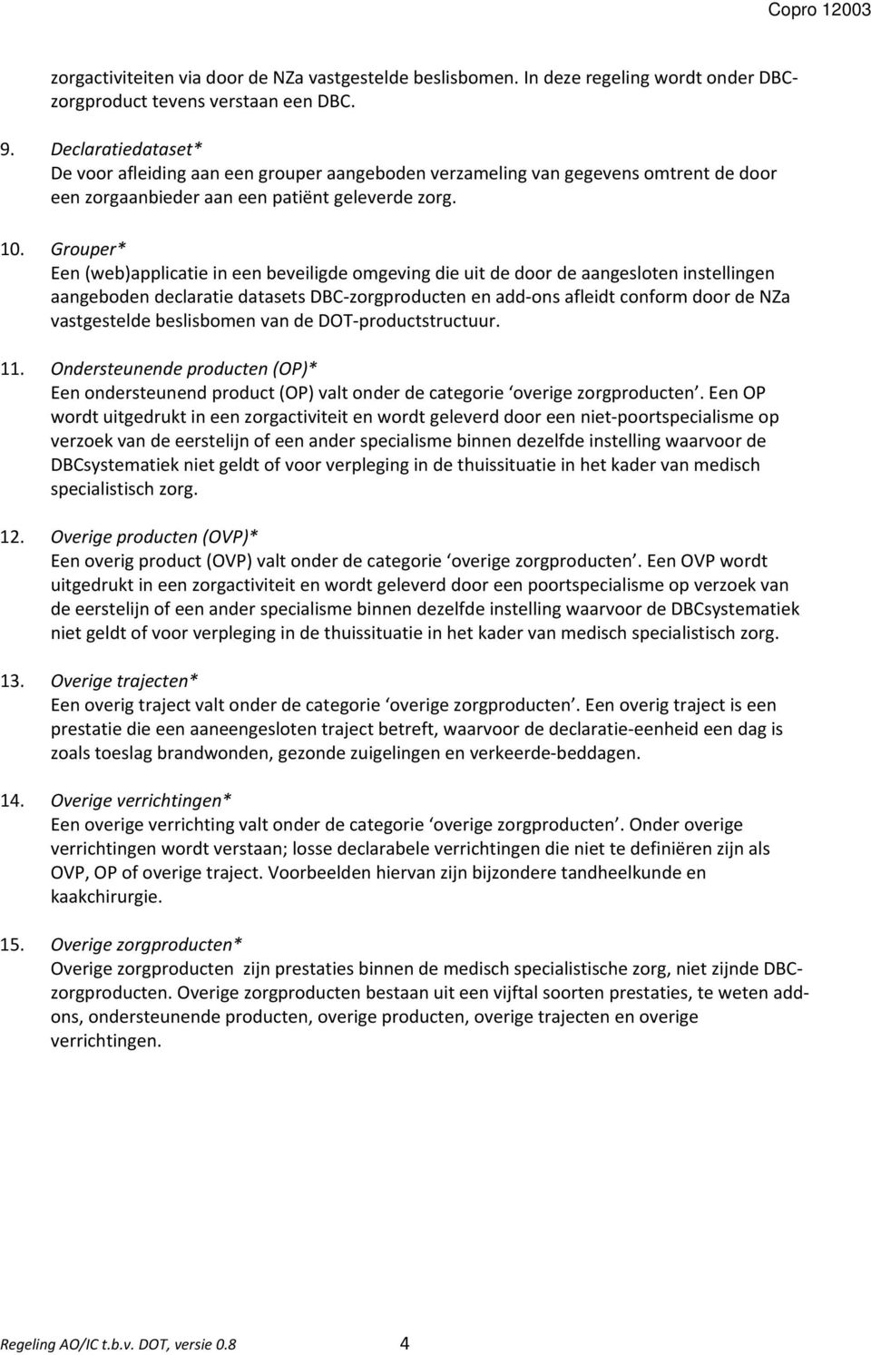 Grouper* Een (web)applicatie in een beveiligde omgeving die uit de door de aangesloten instellingen aangeboden declaratie datasets DBC zorgproducten en add ons afleidt conform door de NZa