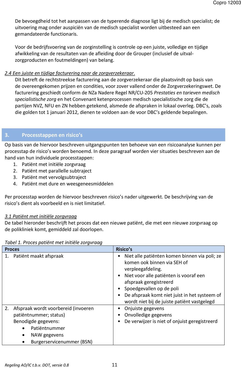 Voor de bedrijfsvoering van de zorginstelling is controle op een juiste, volledige en tijdige afwikkeling van de resultaten van de afleiding door de Grouper (inclusief de uitvalzorgproducten en