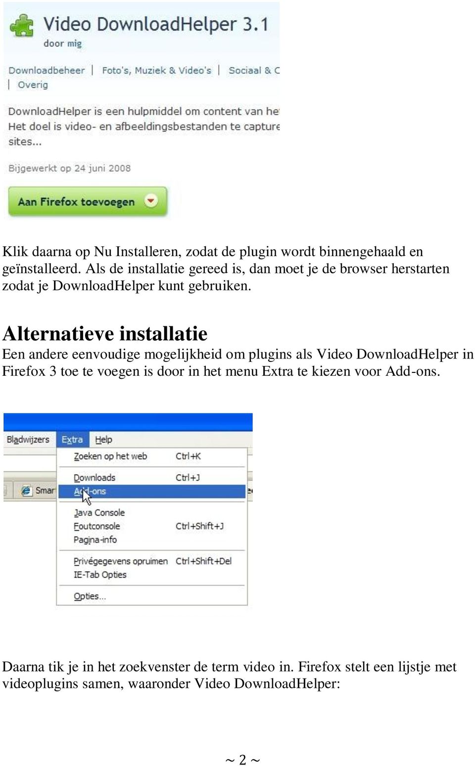 Alternatieve installatie Een andere eenvoudige mogelijkheid om plugins als Video DownloadHelper in Firefox 3 toe te voegen
