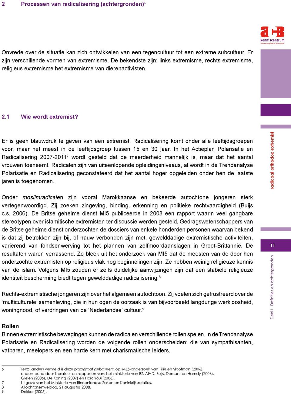 Radicalisering komt onder alle leeftijdsgroepen voor, maar het meest in de leeftijdsgroep tussen 15 en 30 jaar.