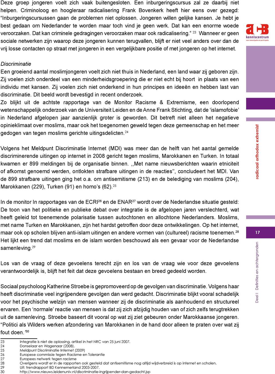 Je hebt je best gedaan om Nederlander te worden maar toch vind je geen werk. Dat kan een enorme woede veroorzaken. Dat kan criminele gedragingen veroorzaken maar ook radicalisering.