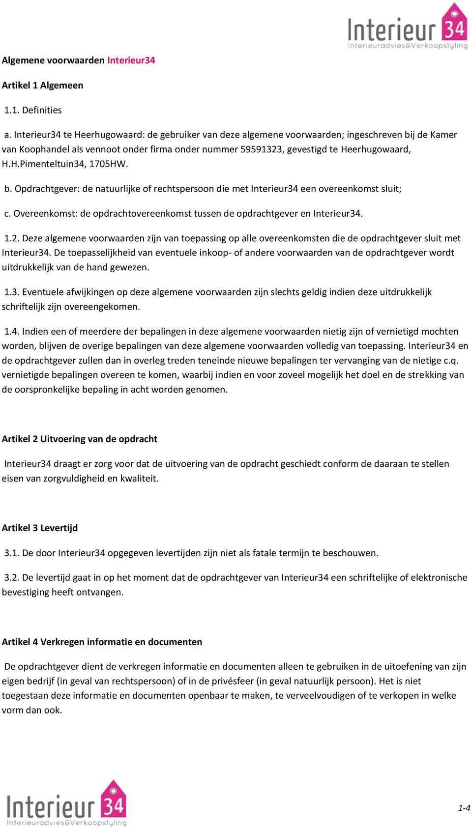 b. Opdrachtgever: de natuurlijke of rechtspersoon die met Interieur34 een overeenkomst sluit; c. Overeenkomst: de opdrachtovereenkomst tussen de opdrachtgever en Interieur34. 1.2.