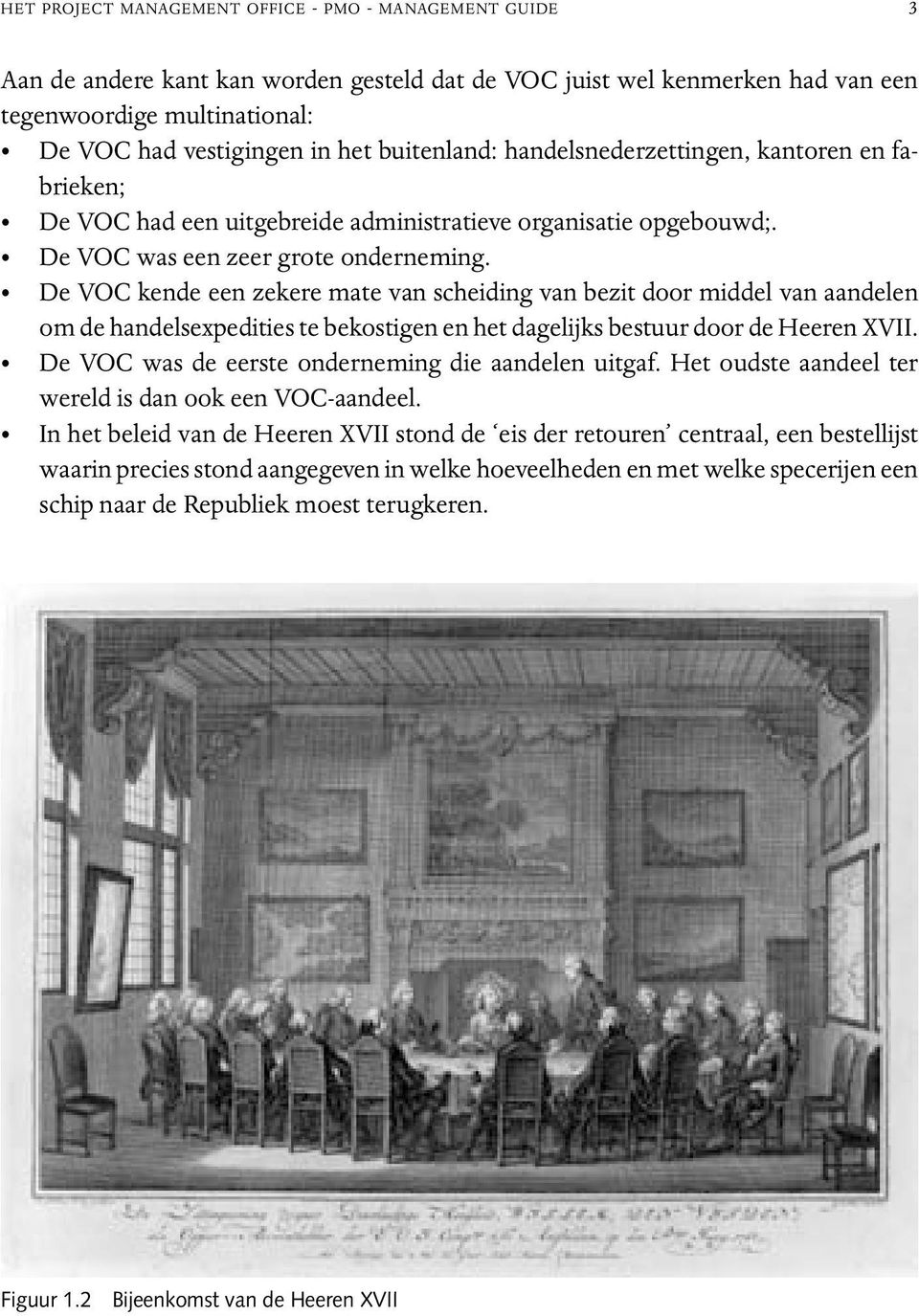 De VOC kende een zekere mate van scheiding van bezit door middel van aandelen om de handelsexpedities te bekostigen en het dagelijks bestuur door de Heeren XVII.