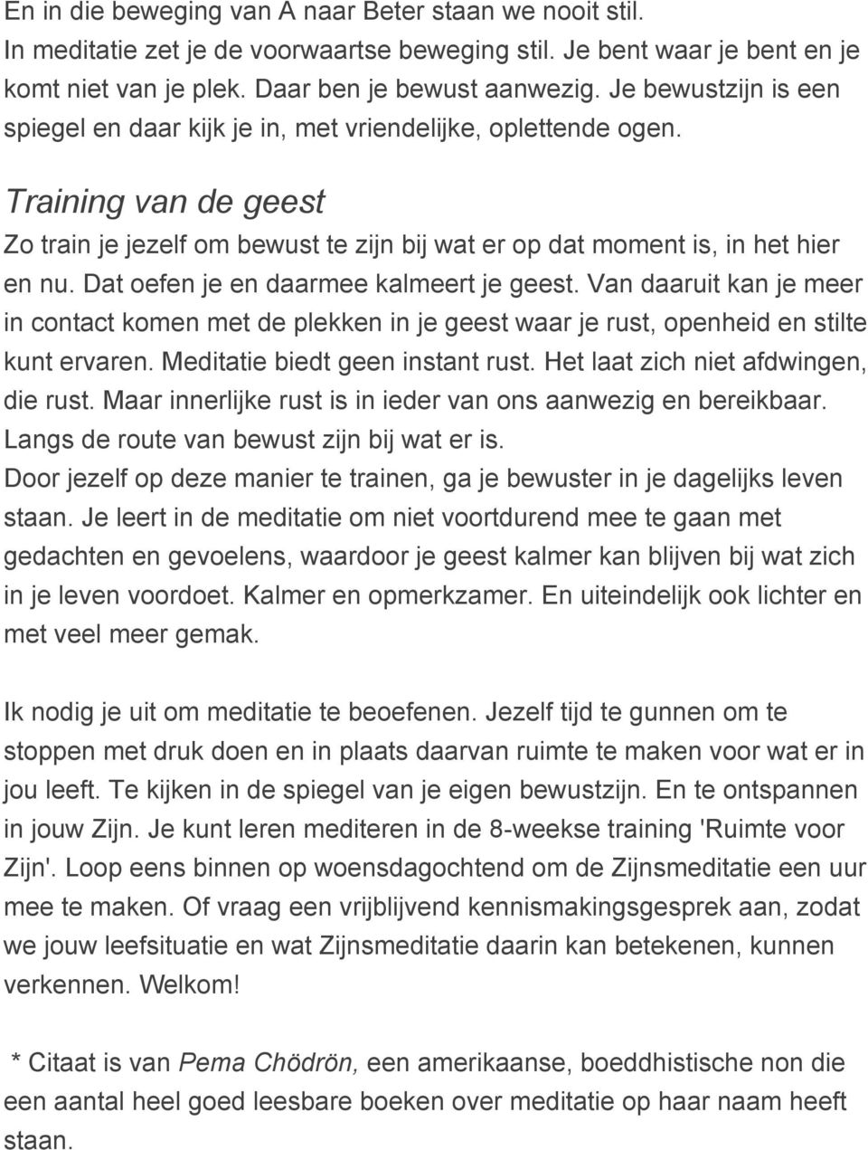 Dat oefen je en daarmee kalmeert je geest. Van daaruit kan je meer in contact komen met de plekken in je geest waar je rust, openheid en stilte kunt ervaren. Meditatie biedt geen instant rust.