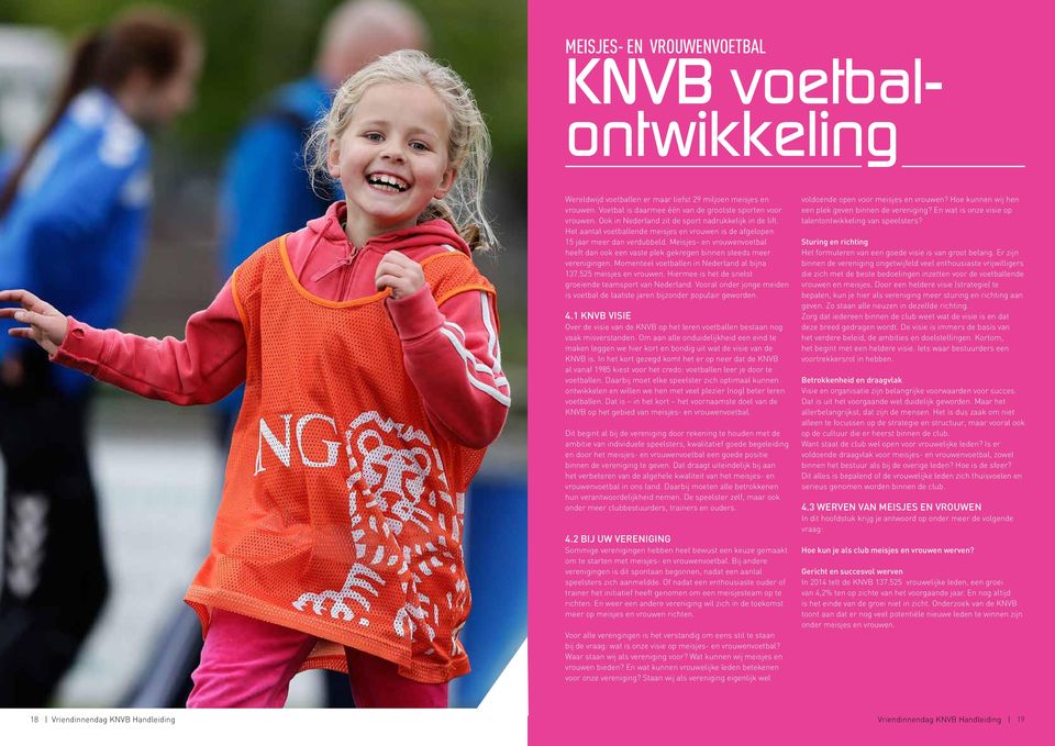 Meisjes- en vrouwenvoetbal heeft dan ook een vaste plek gekregen binnen steeds meer verenigingen. Momenteel voetballen in Nederland al bijna 137.525 meisjes en vrouwen.