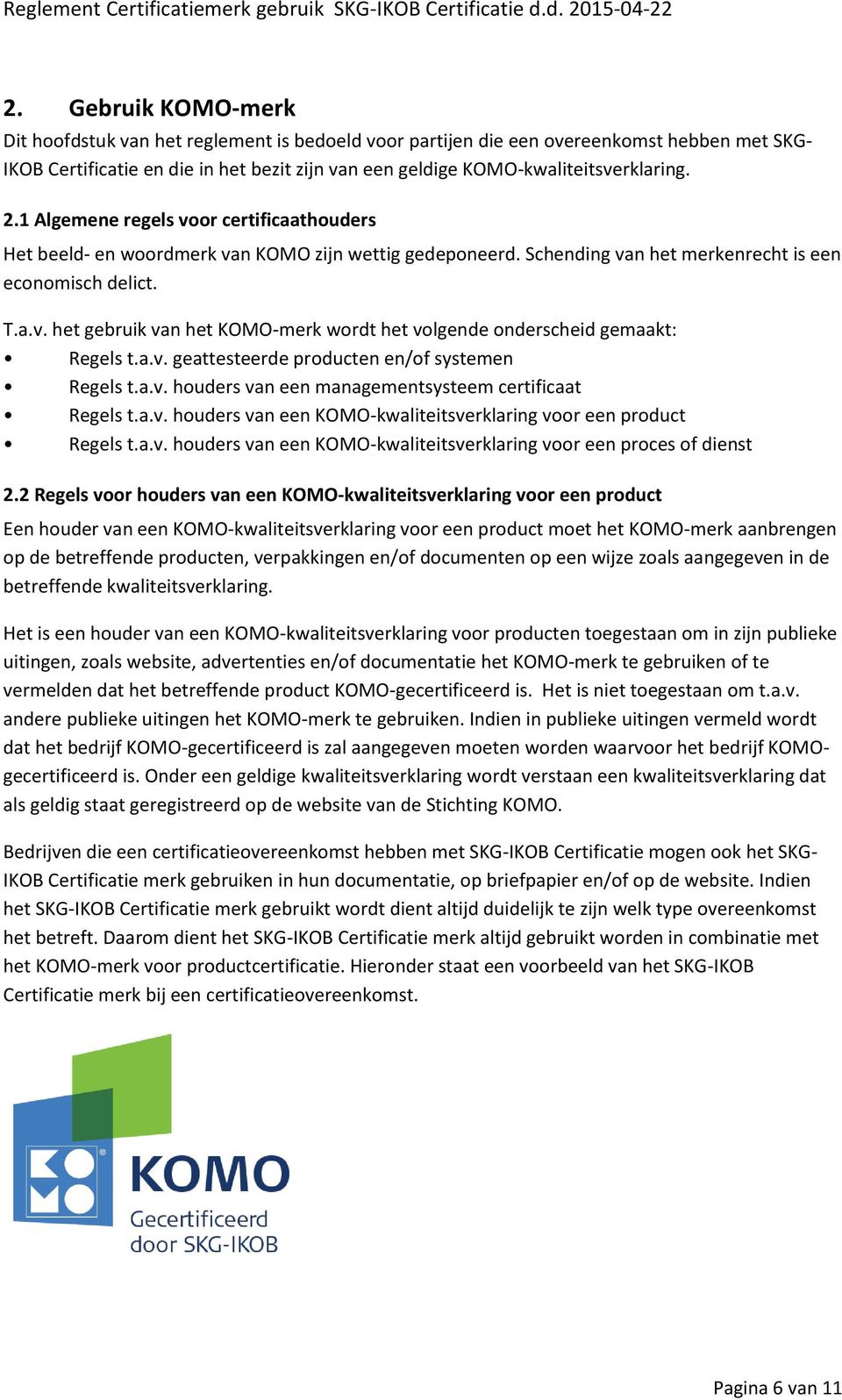 a.v. geattesteerde producten en/of systemen Regels t.a.v. houders van een managementsysteem certificaat Regels t.a.v. houders van een KOMO-kwaliteitsverklaring voor een product Regels t.a.v. houders van een KOMO-kwaliteitsverklaring voor een proces of dienst 2.