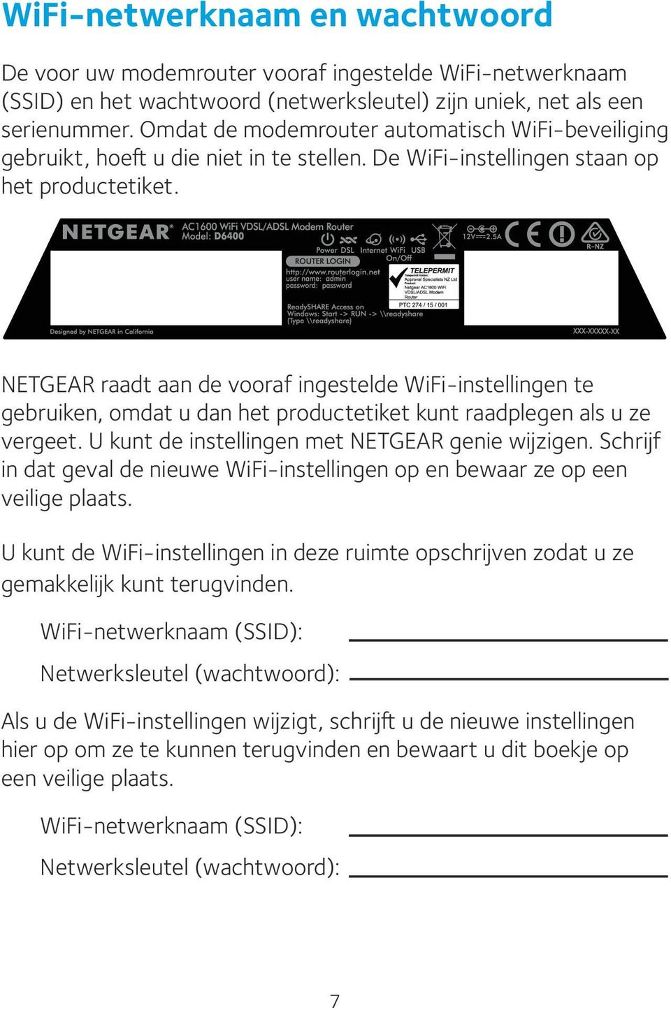 NETGEAR raadt aan de vooraf ingestelde WiFi-instellingen te gebruiken, omdat u dan het productetiket kunt raadplegen als u ze vergeet. U kunt de instellingen met NETGEAR genie wijzigen.