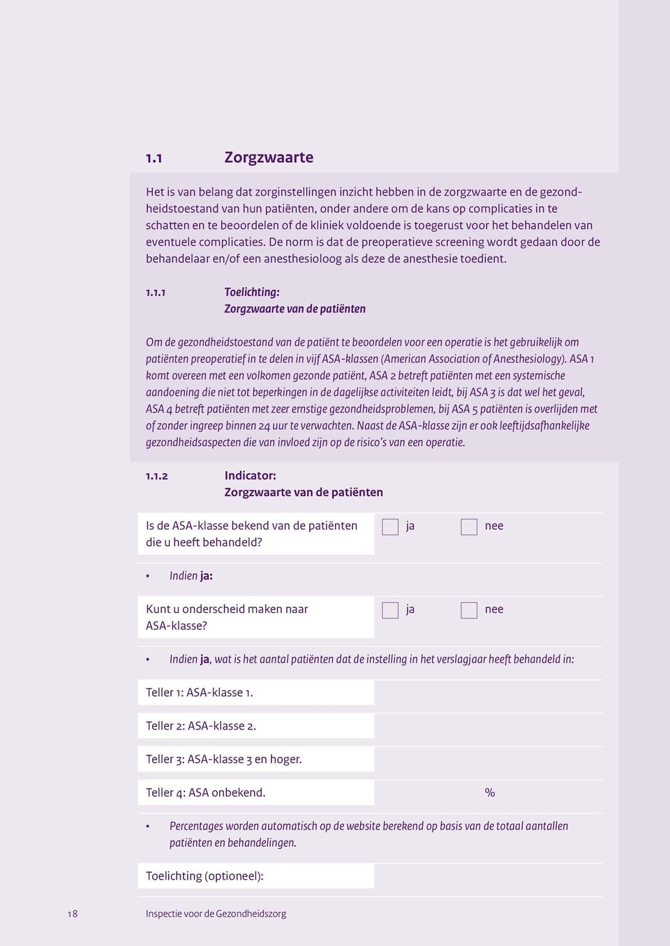 De norm is dat de preoperatieve screening wordt gedaan door de behandelaar en/of een anesthesioloog als deze de anesthesie toedient. 1.