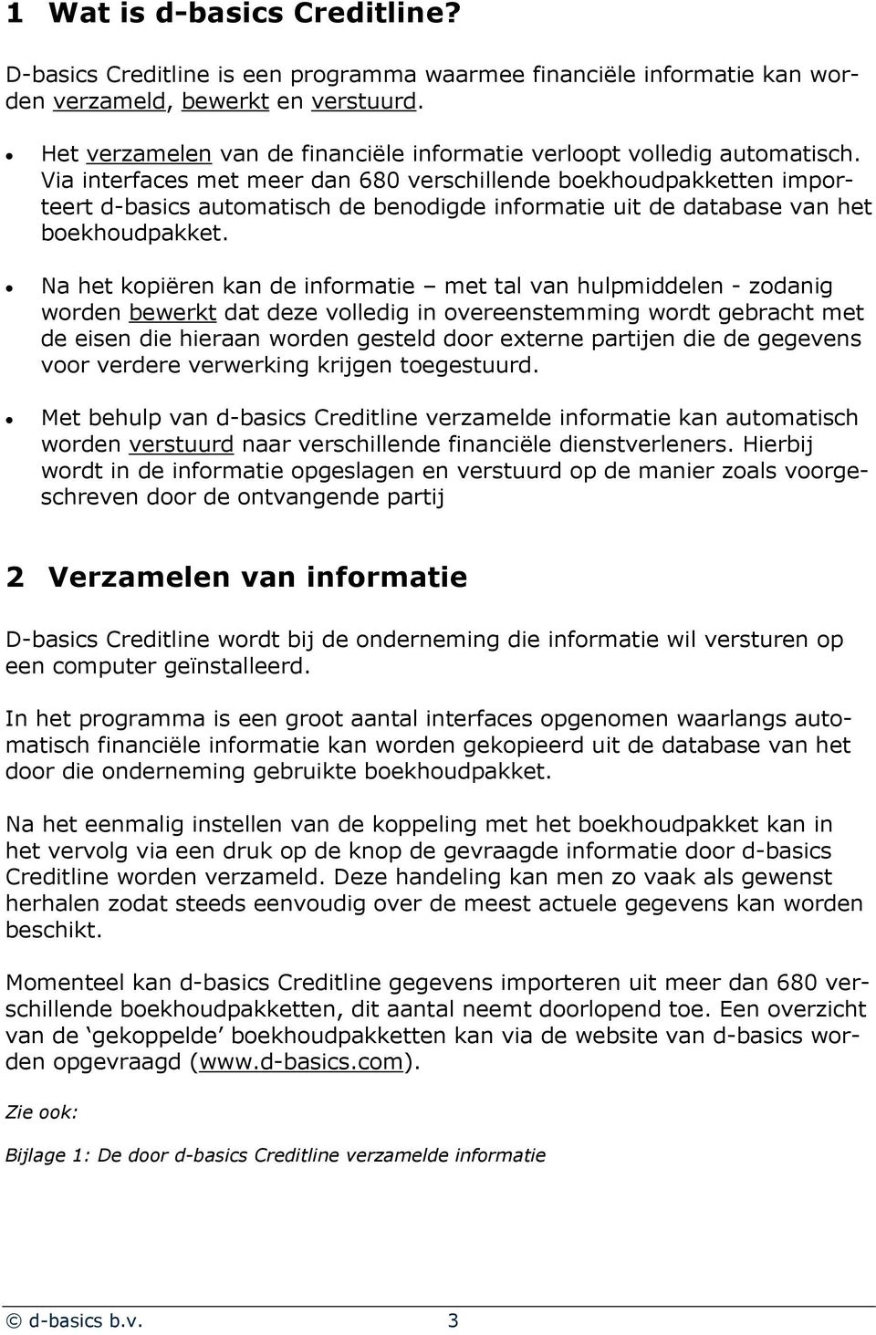 Via interfaces met meer dan 680 verschillende boekhoudpakketten importeert d-basics automatisch de benodigde informatie uit de database van het boekhoudpakket.