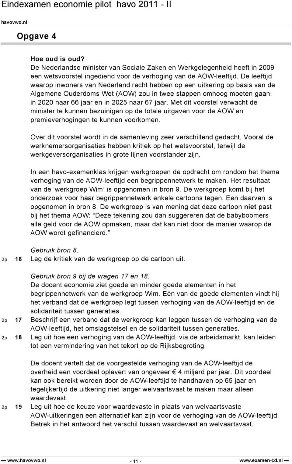 jaar. Met dit voorstel verwacht de minister te kunnen bezuinigen op de totale uitgaven voor de AOW en premieverhogingen te kunnen voorkomen.