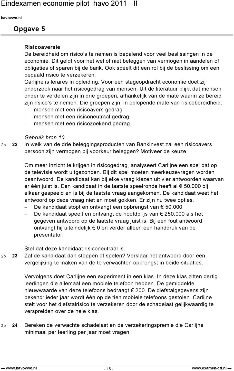 Carlijne is lerares in opleiding. Voor een stageopdracht economie doet zij onderzoek naar het risicogedrag van mensen.