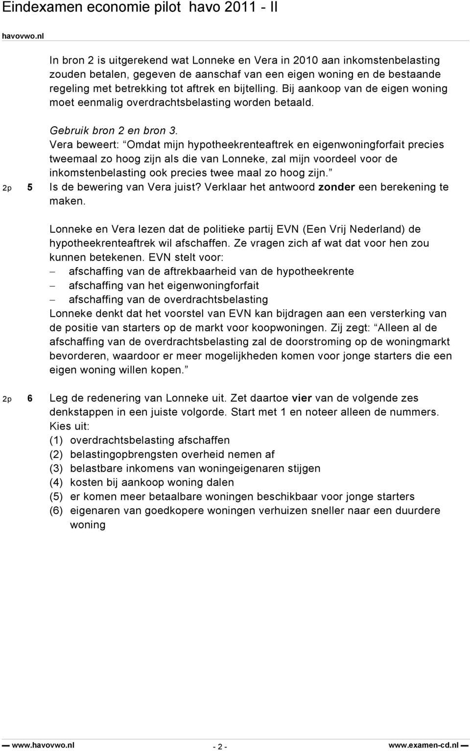 Vera beweert: Omdat mijn hypotheekrenteaftrek en eigenwoningforfait precies tweemaal zo hoog zijn als die van Lonneke, zal mijn voordeel voor de inkomstenbelasting ook precies twee maal zo hoog zijn.