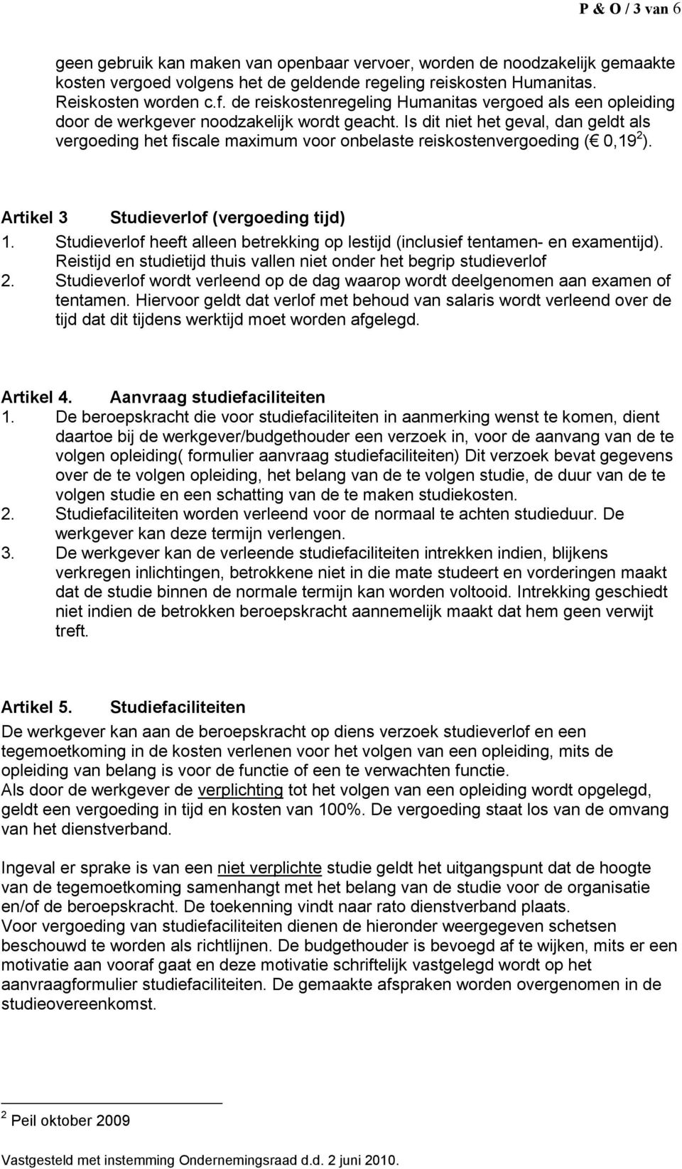 Is dit niet het geval, dan geldt als vergoeding het fiscale maximum voor onbelaste reiskostenvergoeding ( 0,19 2 ). Artikel 3 Studieverlof (vergoeding tijd) 1.