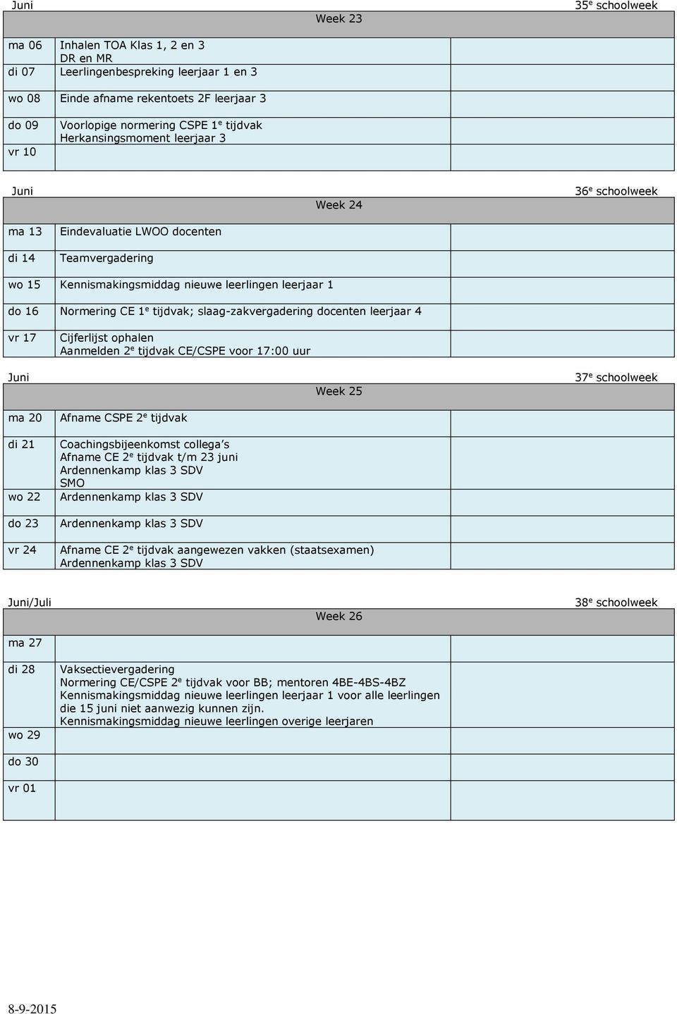 slaag-zakvergadering docenten leerjaar 4 vr 17 Cijferlijst ophalen Aanmelden 2 e tijdvak CE/CSPE voor 17:00 uur Juni Week 25 37 e schoolweek ma 20 di 21 wo 22 do 23 vr 24 Afname CSPE 2 e tijdvak