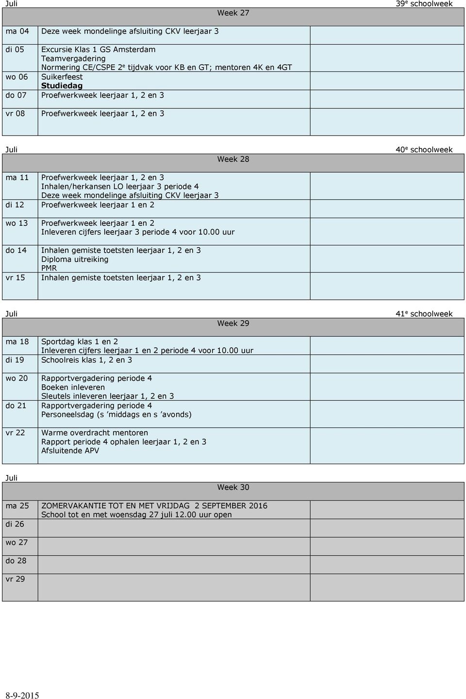 Deze week mondelinge afsluiting CKV leerjaar 3 di 12 Proefwerkweek leerjaar 1 en 2 wo 13 Proefwerkweek leerjaar 1 en 2 Inleveren cijfers leerjaar 3 periode 4 voor 10.