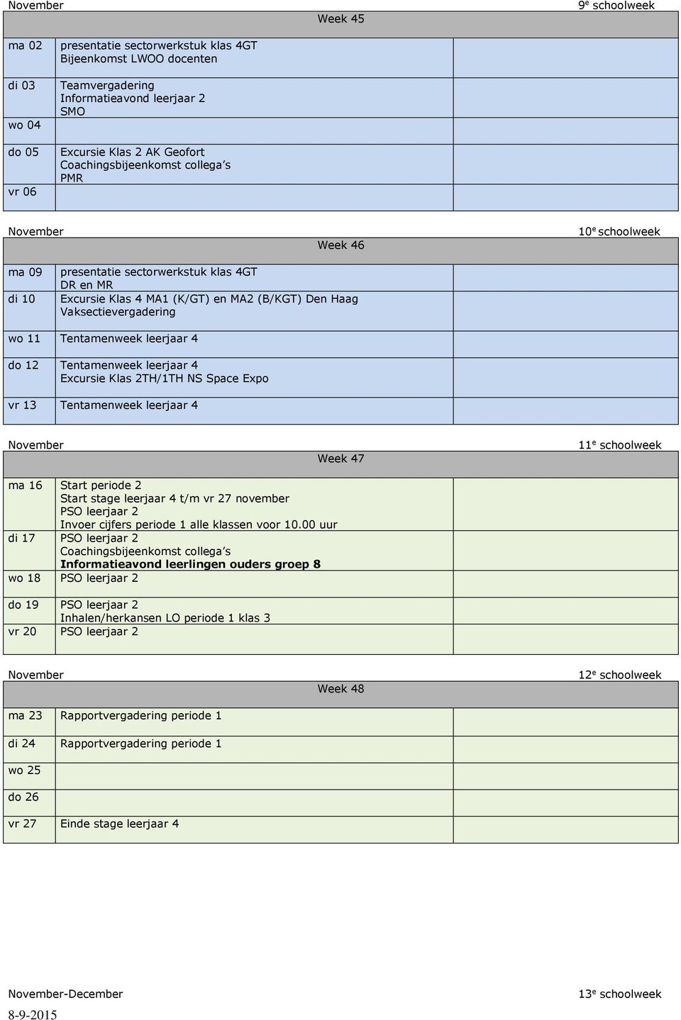 Space Expo vr 13 Tentamenweek leerjaar 4 November Week 47 11 e schoolweek ma 16 Start periode 2 Start stage leerjaar 4 t/m vr 27 november PSO leerjaar 2 Invoer cijfers periode 1 alle klassen voor 10.