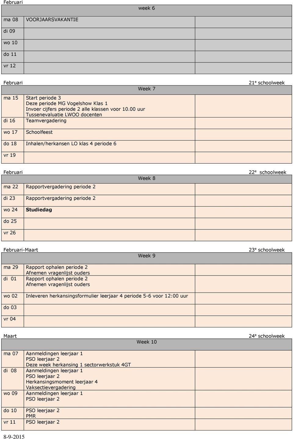 periode 2 Week 8 22 e schoolweek wo 24 Studiedag do 25 vr 26 Februari-Maart ma 29 Rapport ophalen periode 2 Afnemen vragenlijst ouders di 01 Rapport ophalen periode 2 Afnemen vragenlijst ouders Week